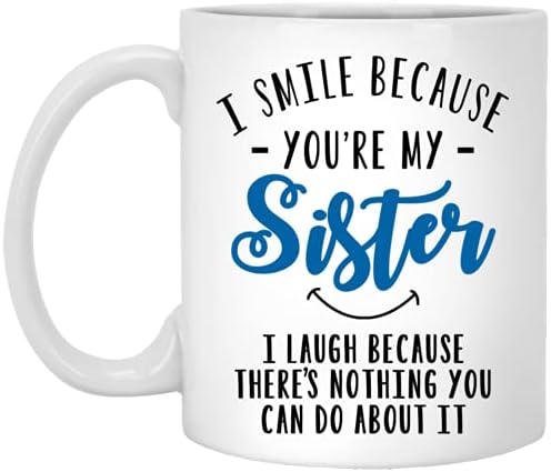 Забавна Сестринская Чаша Усмихвам се, Защото Ти си Ми Сестра, Аз се смея, Защото Ти Нищо Не Можеш да направиш Чаша Подаръци Старши Сестри От Сестра 11 грама